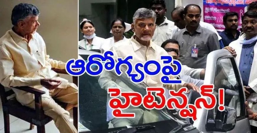 చంద్రబాబు ఆరోగ్య పరిస్థితిపై కుటుంబ సభ్యుల ఆందోళన..