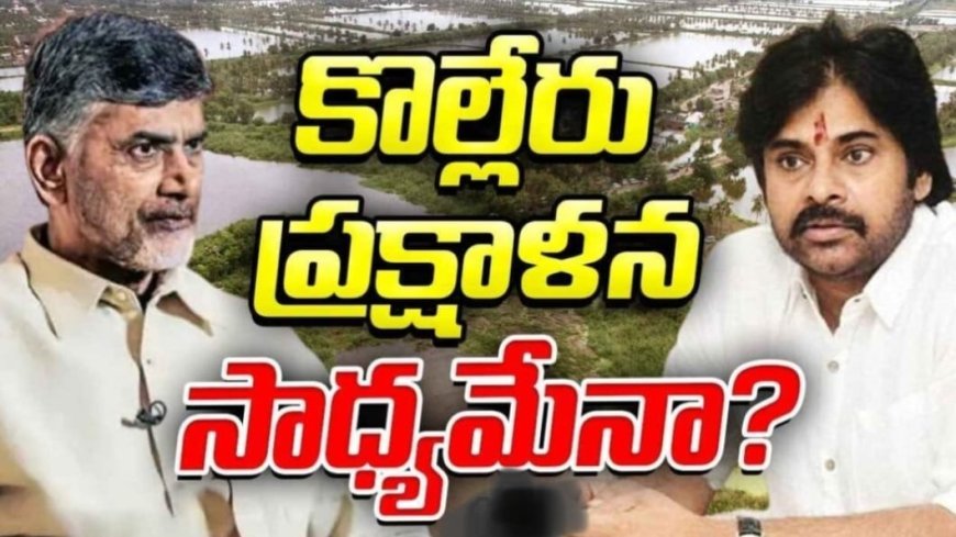 కొల్లేరును క్లీన్ చేయడం సాధ్యమేనా?చంద్రబాబు ప్రభుత్వానికి అతిపెద్ద సవాల్..